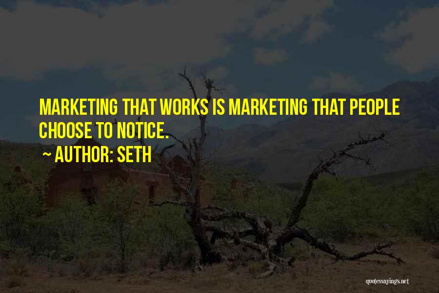 Seth Quotes: Marketing That Works Is Marketing That People Choose To Notice.