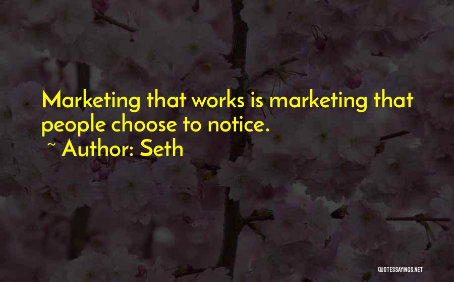 Seth Quotes: Marketing That Works Is Marketing That People Choose To Notice.