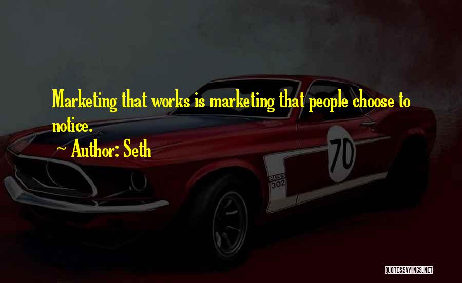 Seth Quotes: Marketing That Works Is Marketing That People Choose To Notice.
