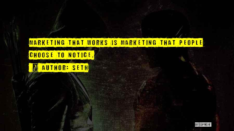 Seth Quotes: Marketing That Works Is Marketing That People Choose To Notice.