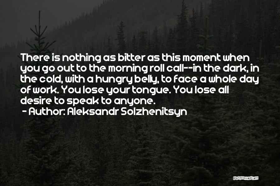 Aleksandr Solzhenitsyn Quotes: There Is Nothing As Bitter As This Moment When You Go Out To The Morning Roll Call--in The Dark, In