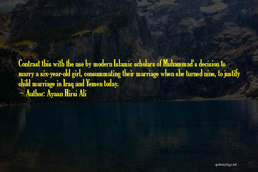 Ayaan Hirsi Ali Quotes: Contrast This With The Use By Modern Islamic Scholars Of Muhammad's Decision To Marry A Six-year-old Girl, Consummating Their Marriage