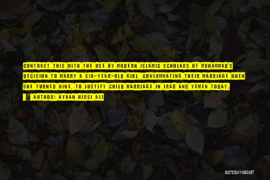 Ayaan Hirsi Ali Quotes: Contrast This With The Use By Modern Islamic Scholars Of Muhammad's Decision To Marry A Six-year-old Girl, Consummating Their Marriage