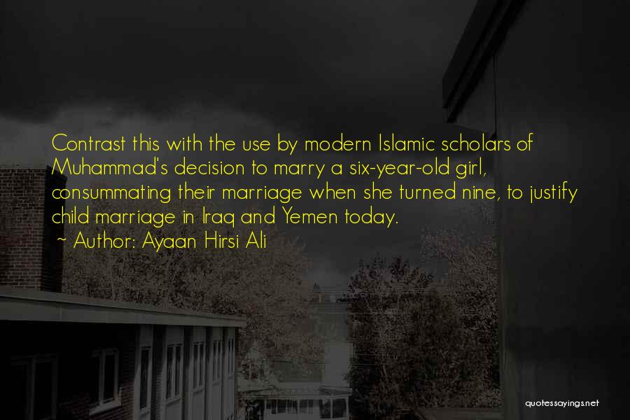 Ayaan Hirsi Ali Quotes: Contrast This With The Use By Modern Islamic Scholars Of Muhammad's Decision To Marry A Six-year-old Girl, Consummating Their Marriage