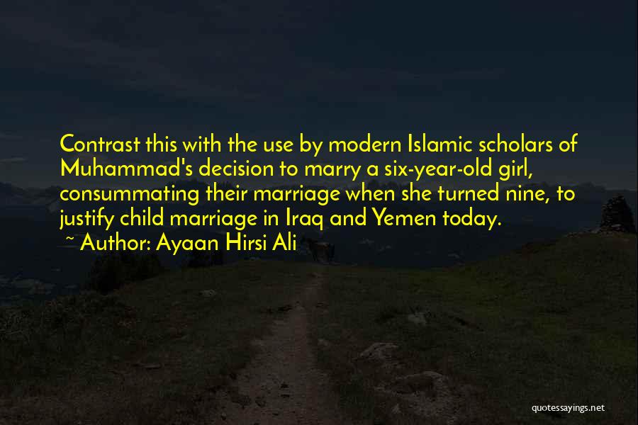 Ayaan Hirsi Ali Quotes: Contrast This With The Use By Modern Islamic Scholars Of Muhammad's Decision To Marry A Six-year-old Girl, Consummating Their Marriage