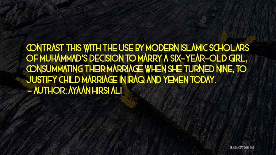 Ayaan Hirsi Ali Quotes: Contrast This With The Use By Modern Islamic Scholars Of Muhammad's Decision To Marry A Six-year-old Girl, Consummating Their Marriage