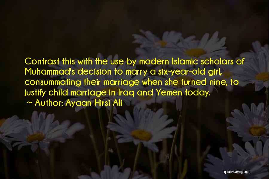 Ayaan Hirsi Ali Quotes: Contrast This With The Use By Modern Islamic Scholars Of Muhammad's Decision To Marry A Six-year-old Girl, Consummating Their Marriage