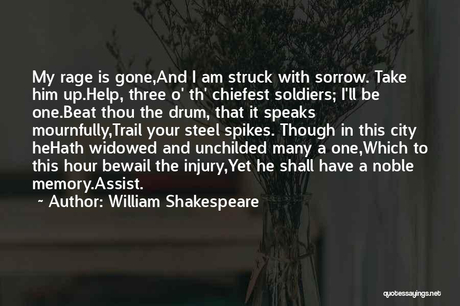 William Shakespeare Quotes: My Rage Is Gone,and I Am Struck With Sorrow. Take Him Up.help, Three O' Th' Chiefest Soldiers; I'll Be One.beat