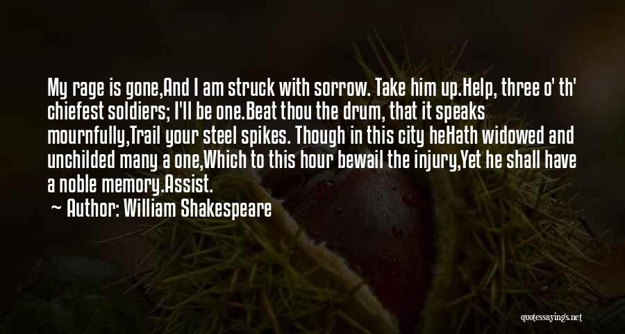 William Shakespeare Quotes: My Rage Is Gone,and I Am Struck With Sorrow. Take Him Up.help, Three O' Th' Chiefest Soldiers; I'll Be One.beat