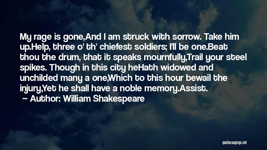 William Shakespeare Quotes: My Rage Is Gone,and I Am Struck With Sorrow. Take Him Up.help, Three O' Th' Chiefest Soldiers; I'll Be One.beat