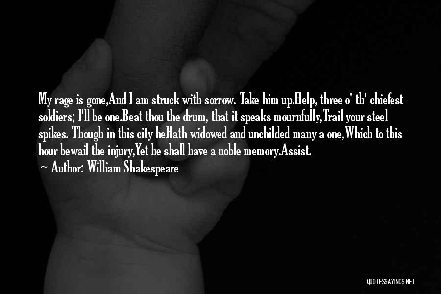 William Shakespeare Quotes: My Rage Is Gone,and I Am Struck With Sorrow. Take Him Up.help, Three O' Th' Chiefest Soldiers; I'll Be One.beat