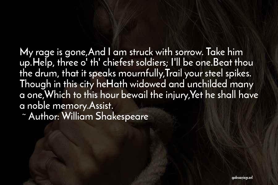 William Shakespeare Quotes: My Rage Is Gone,and I Am Struck With Sorrow. Take Him Up.help, Three O' Th' Chiefest Soldiers; I'll Be One.beat