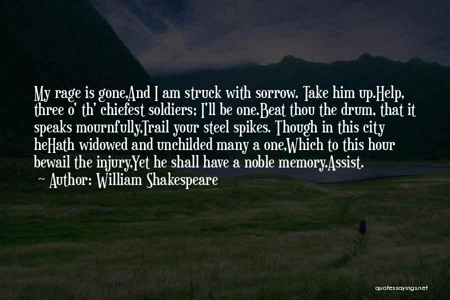 William Shakespeare Quotes: My Rage Is Gone,and I Am Struck With Sorrow. Take Him Up.help, Three O' Th' Chiefest Soldiers; I'll Be One.beat