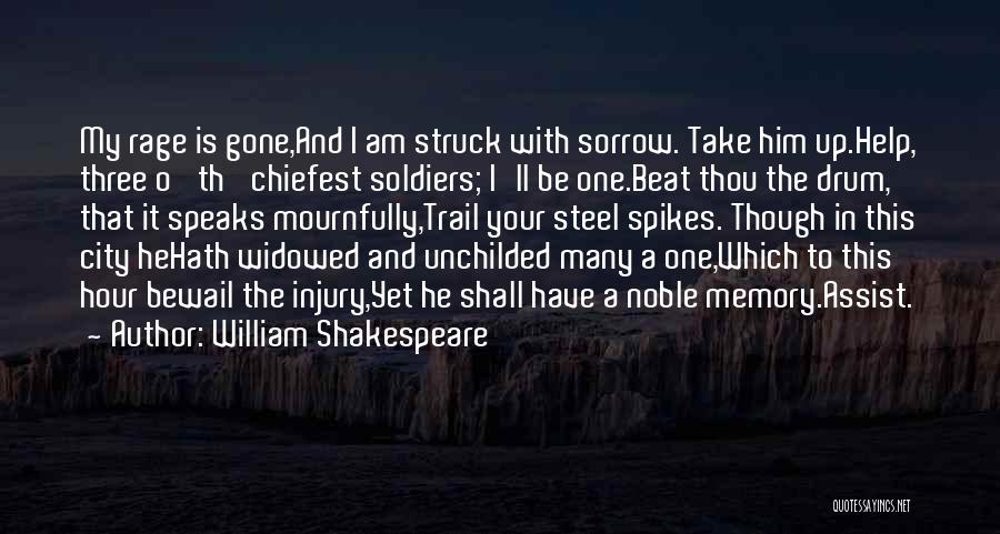 William Shakespeare Quotes: My Rage Is Gone,and I Am Struck With Sorrow. Take Him Up.help, Three O' Th' Chiefest Soldiers; I'll Be One.beat