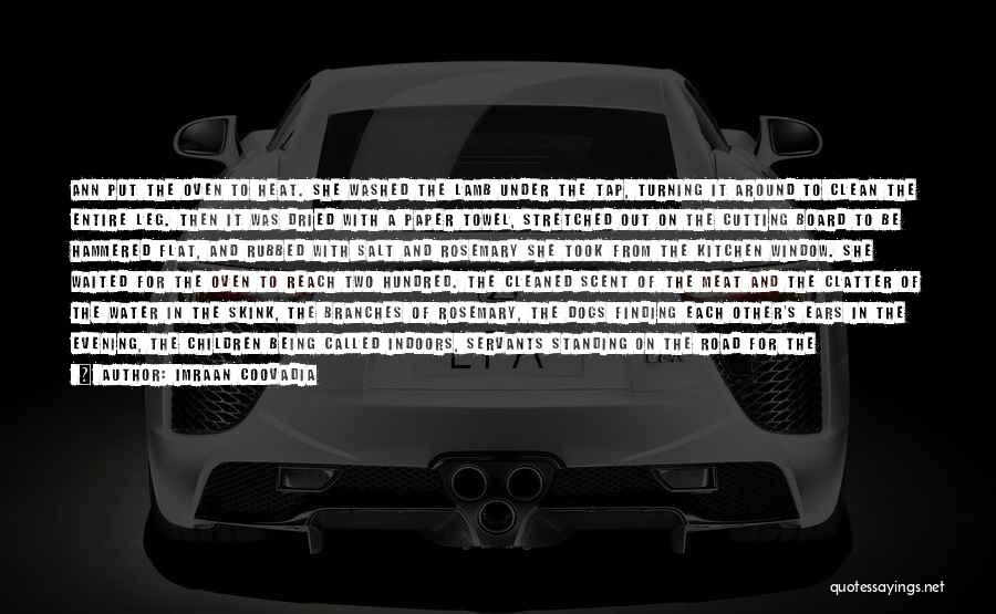 Imraan Coovadia Quotes: Ann Put The Oven To Heat. She Washed The Lamb Under The Tap, Turning It Around To Clean The Entire