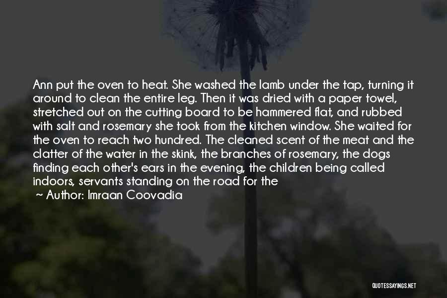 Imraan Coovadia Quotes: Ann Put The Oven To Heat. She Washed The Lamb Under The Tap, Turning It Around To Clean The Entire