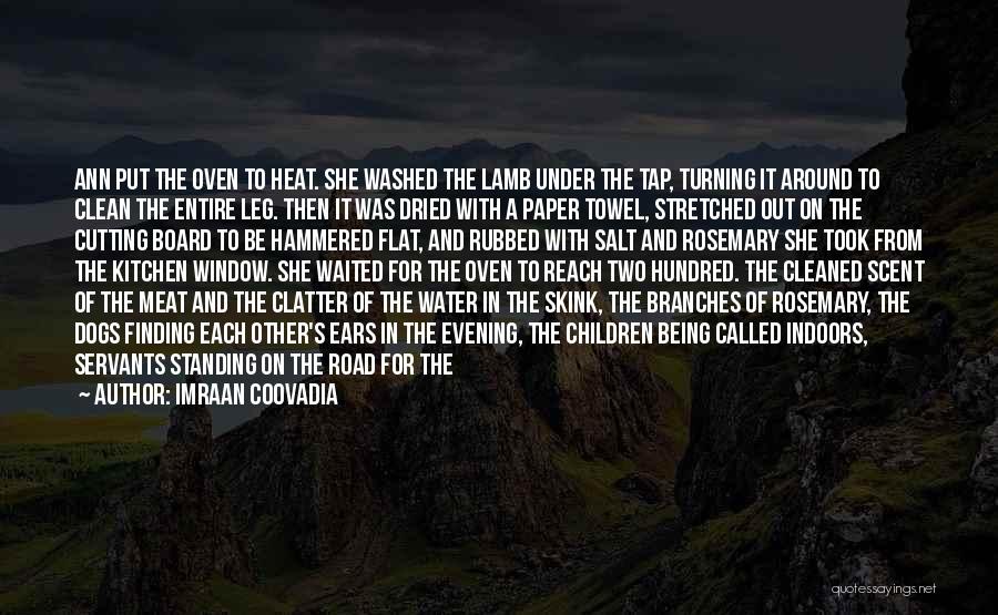 Imraan Coovadia Quotes: Ann Put The Oven To Heat. She Washed The Lamb Under The Tap, Turning It Around To Clean The Entire