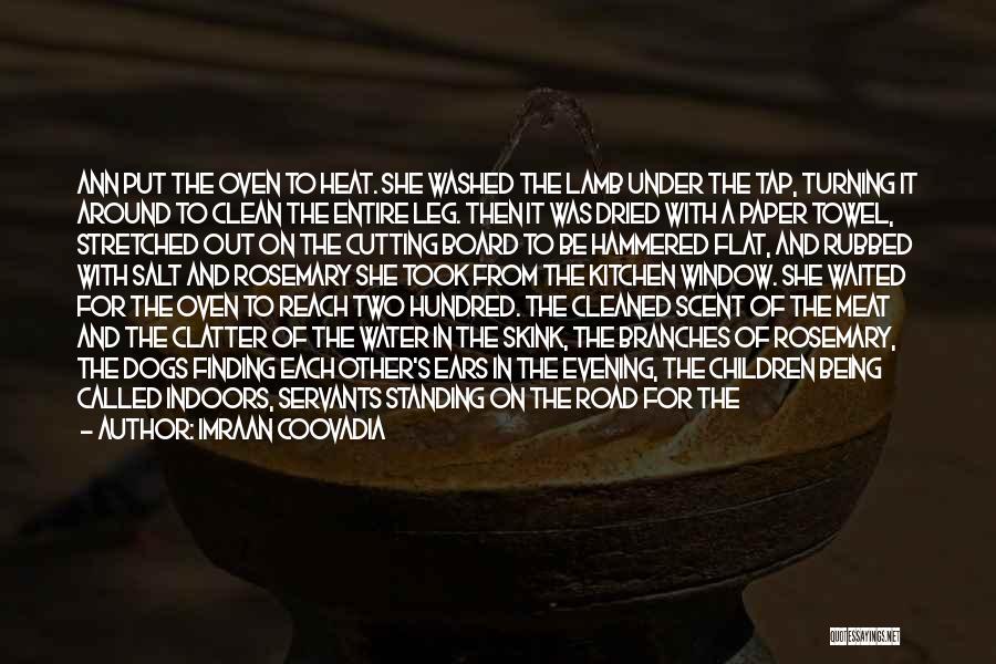 Imraan Coovadia Quotes: Ann Put The Oven To Heat. She Washed The Lamb Under The Tap, Turning It Around To Clean The Entire