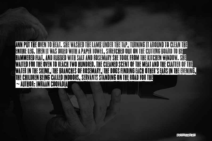 Imraan Coovadia Quotes: Ann Put The Oven To Heat. She Washed The Lamb Under The Tap, Turning It Around To Clean The Entire