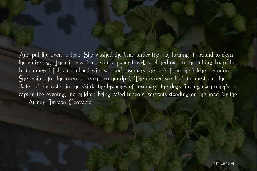 Imraan Coovadia Quotes: Ann Put The Oven To Heat. She Washed The Lamb Under The Tap, Turning It Around To Clean The Entire