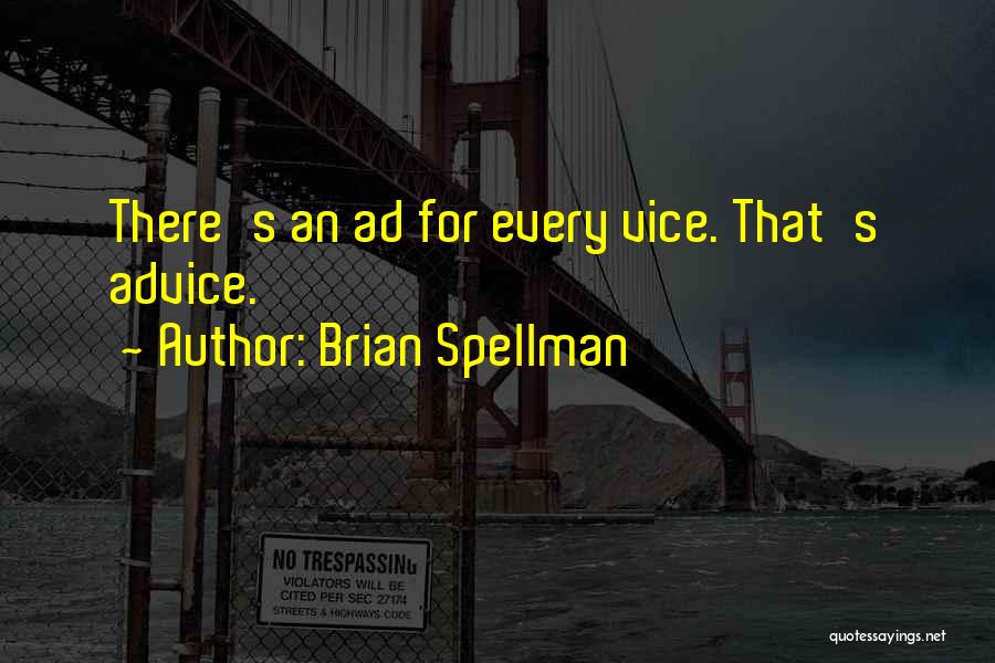 Brian Spellman Quotes: There's An Ad For Every Vice. That's Advice.