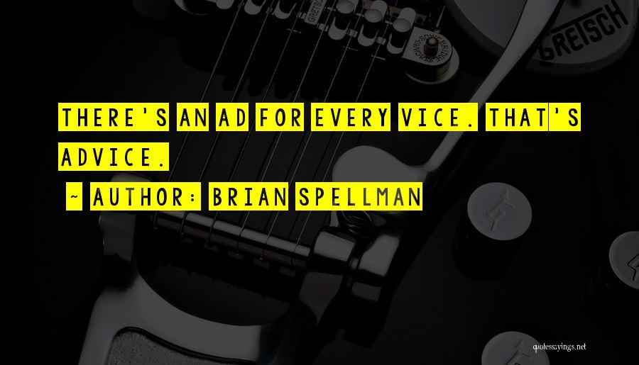 Brian Spellman Quotes: There's An Ad For Every Vice. That's Advice.