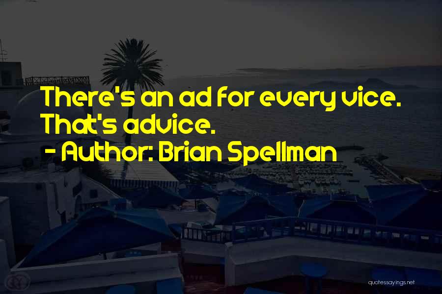 Brian Spellman Quotes: There's An Ad For Every Vice. That's Advice.