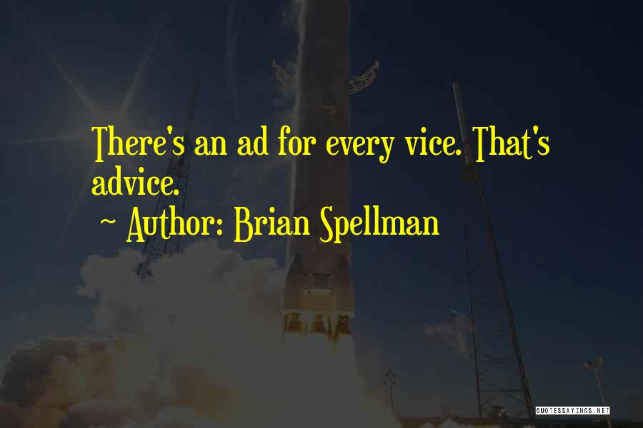 Brian Spellman Quotes: There's An Ad For Every Vice. That's Advice.