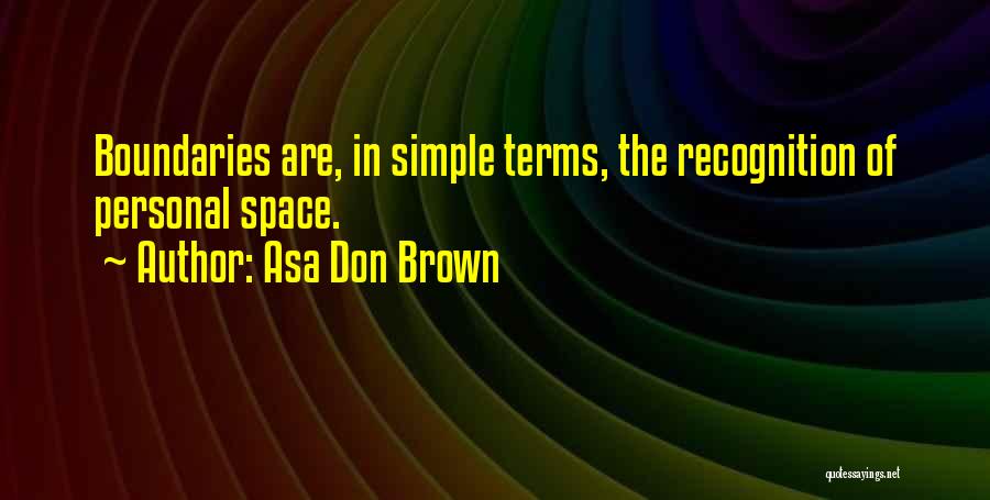 Asa Don Brown Quotes: Boundaries Are, In Simple Terms, The Recognition Of Personal Space.