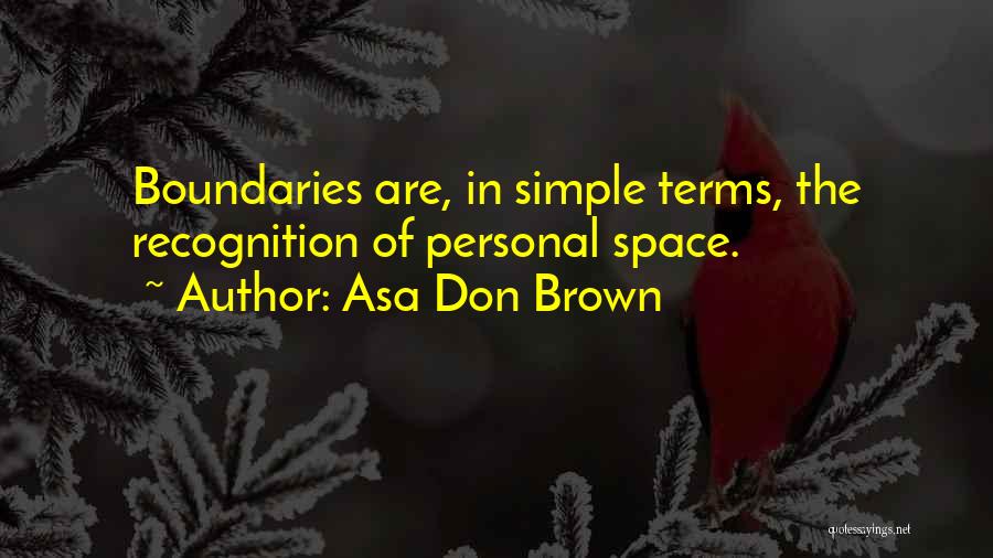 Asa Don Brown Quotes: Boundaries Are, In Simple Terms, The Recognition Of Personal Space.