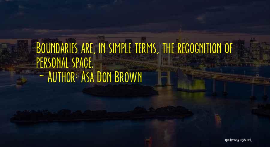 Asa Don Brown Quotes: Boundaries Are, In Simple Terms, The Recognition Of Personal Space.