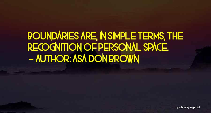 Asa Don Brown Quotes: Boundaries Are, In Simple Terms, The Recognition Of Personal Space.