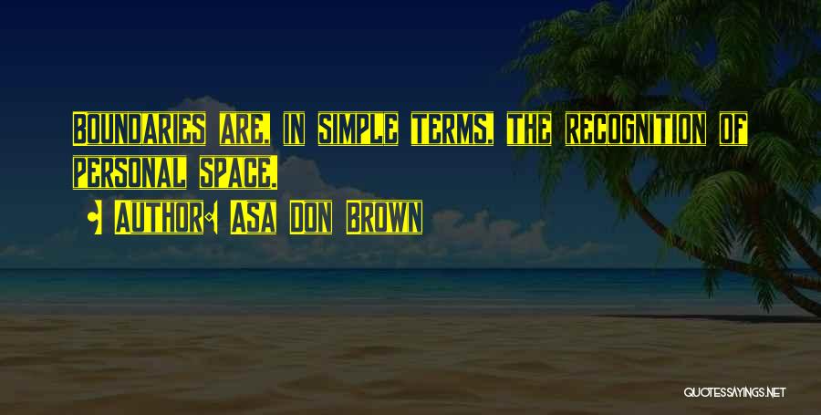 Asa Don Brown Quotes: Boundaries Are, In Simple Terms, The Recognition Of Personal Space.