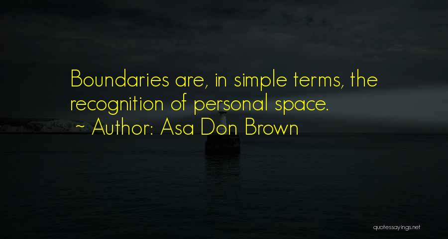 Asa Don Brown Quotes: Boundaries Are, In Simple Terms, The Recognition Of Personal Space.