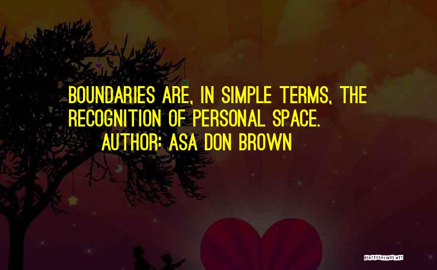 Asa Don Brown Quotes: Boundaries Are, In Simple Terms, The Recognition Of Personal Space.