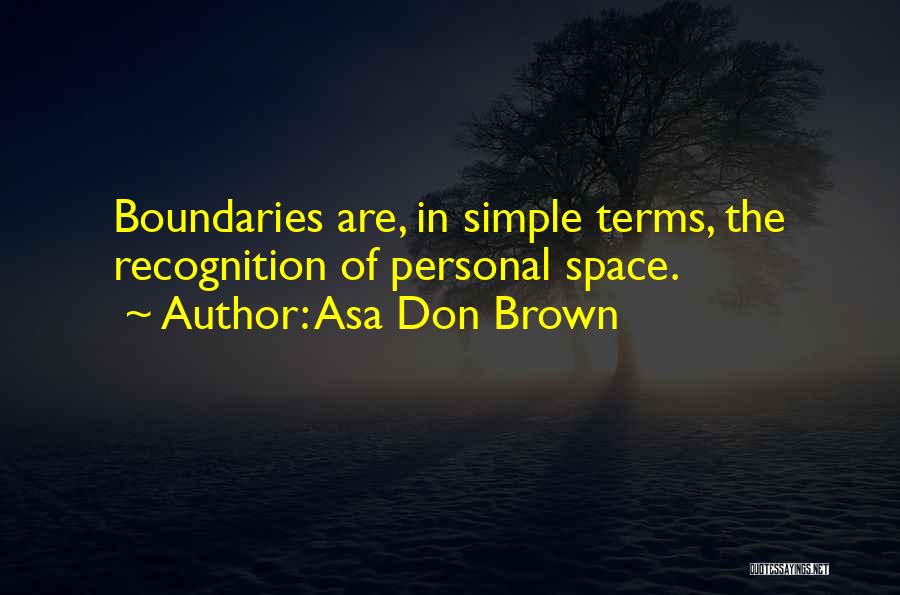 Asa Don Brown Quotes: Boundaries Are, In Simple Terms, The Recognition Of Personal Space.