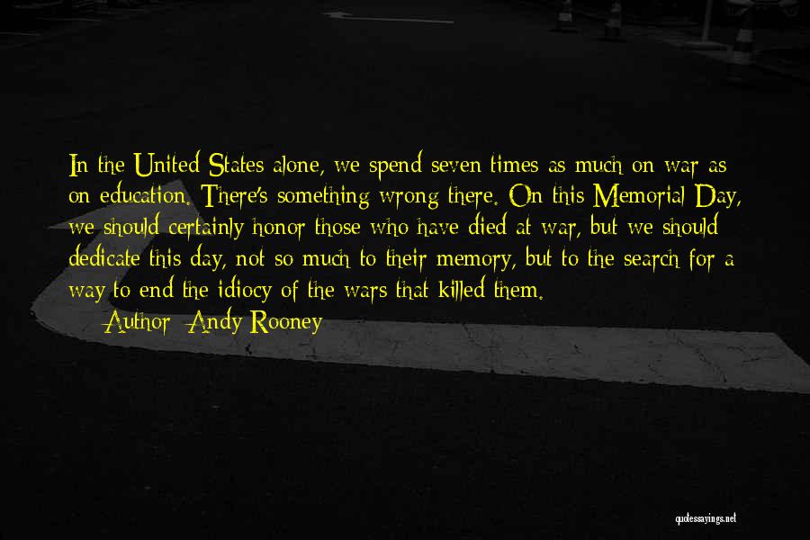 Andy Rooney Quotes: In The United States Alone, We Spend Seven Times As Much On War As On Education. There's Something Wrong There.