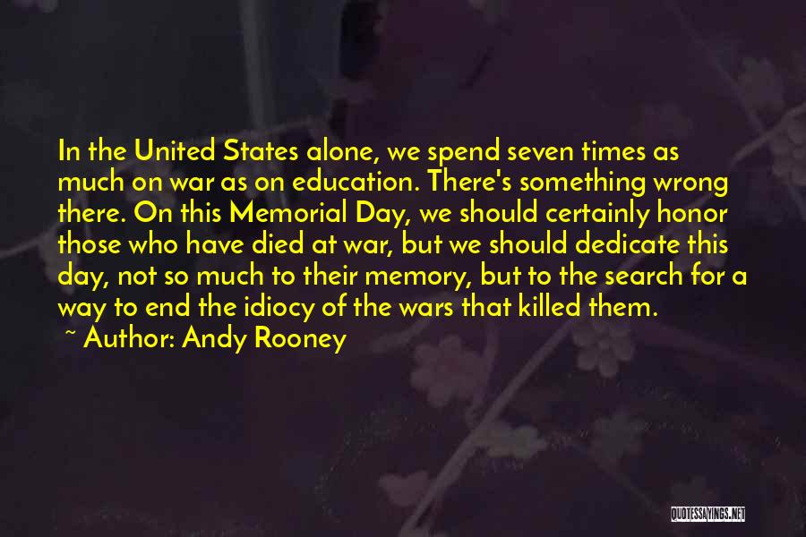 Andy Rooney Quotes: In The United States Alone, We Spend Seven Times As Much On War As On Education. There's Something Wrong There.