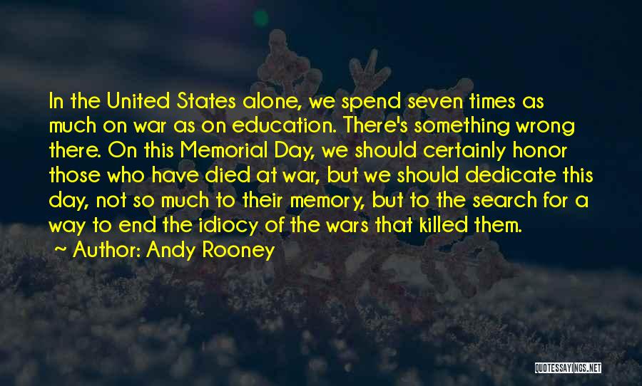 Andy Rooney Quotes: In The United States Alone, We Spend Seven Times As Much On War As On Education. There's Something Wrong There.