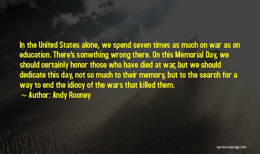 Andy Rooney Quotes: In The United States Alone, We Spend Seven Times As Much On War As On Education. There's Something Wrong There.