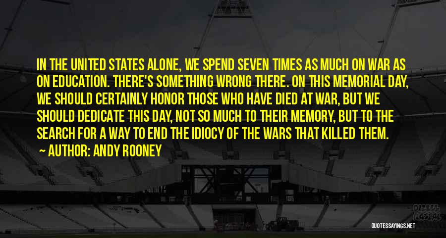 Andy Rooney Quotes: In The United States Alone, We Spend Seven Times As Much On War As On Education. There's Something Wrong There.