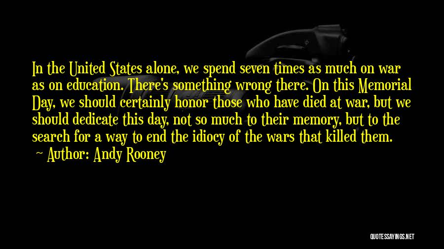 Andy Rooney Quotes: In The United States Alone, We Spend Seven Times As Much On War As On Education. There's Something Wrong There.