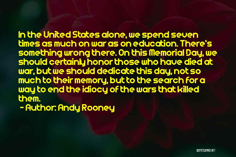 Andy Rooney Quotes: In The United States Alone, We Spend Seven Times As Much On War As On Education. There's Something Wrong There.