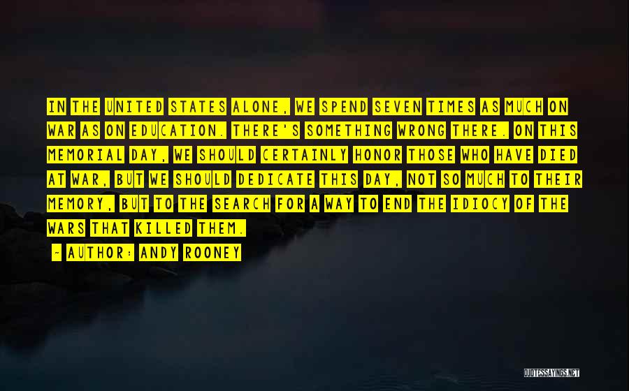 Andy Rooney Quotes: In The United States Alone, We Spend Seven Times As Much On War As On Education. There's Something Wrong There.