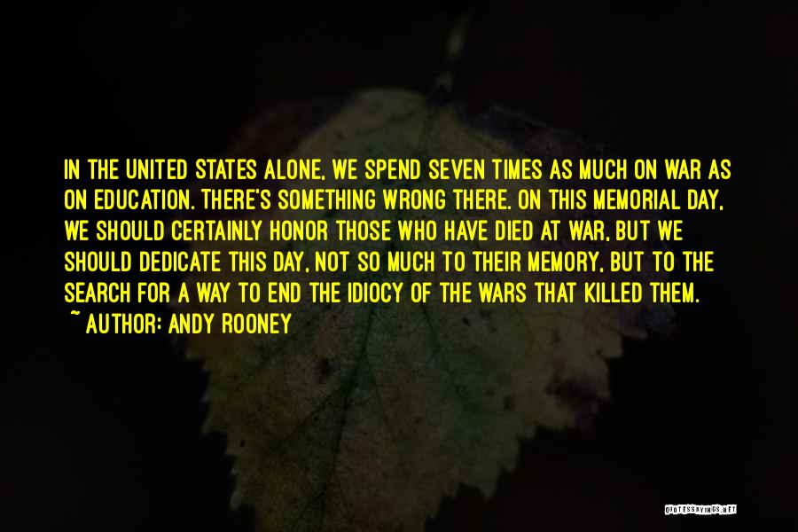 Andy Rooney Quotes: In The United States Alone, We Spend Seven Times As Much On War As On Education. There's Something Wrong There.