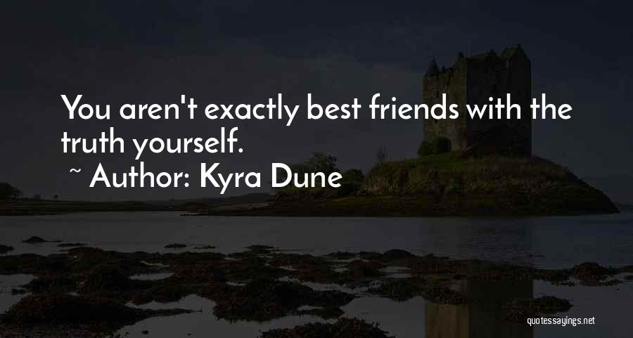 Kyra Dune Quotes: You Aren't Exactly Best Friends With The Truth Yourself.