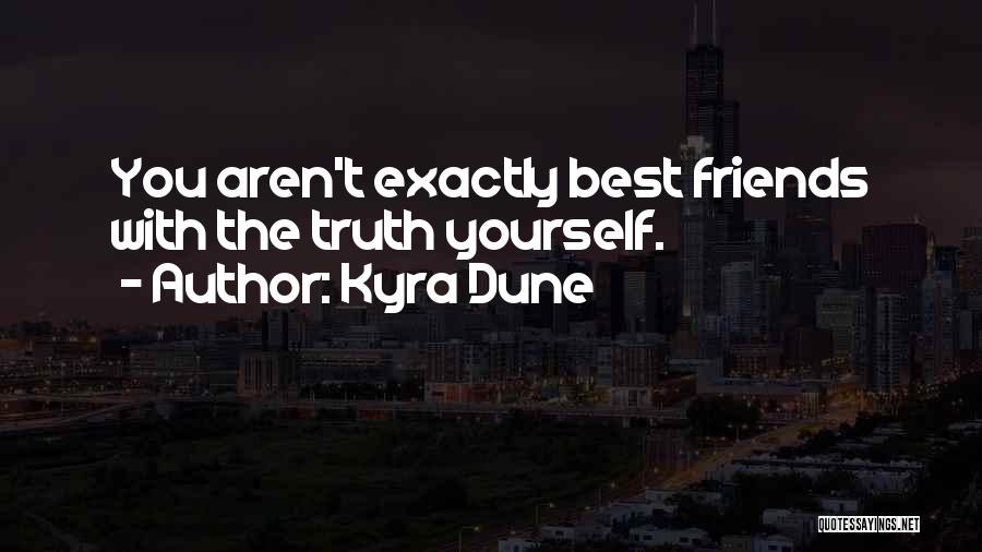 Kyra Dune Quotes: You Aren't Exactly Best Friends With The Truth Yourself.