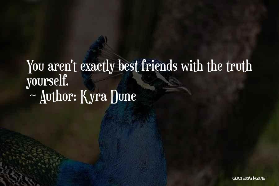 Kyra Dune Quotes: You Aren't Exactly Best Friends With The Truth Yourself.