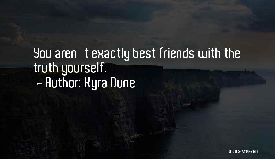 Kyra Dune Quotes: You Aren't Exactly Best Friends With The Truth Yourself.
