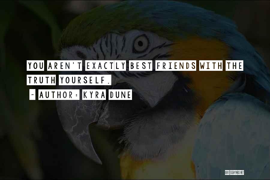 Kyra Dune Quotes: You Aren't Exactly Best Friends With The Truth Yourself.